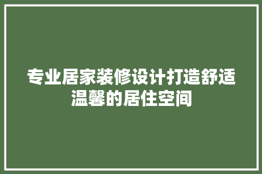 专业居家装修设计打造舒适温馨的居住空间