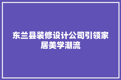 东兰县装修设计公司引领家居美学潮流