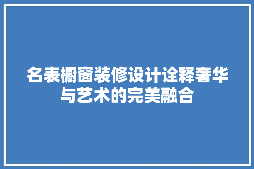 名表橱窗装修设计诠释奢华与艺术的完美融合