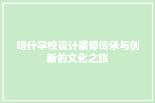 喀什学校设计装修传承与创新的文化之旅