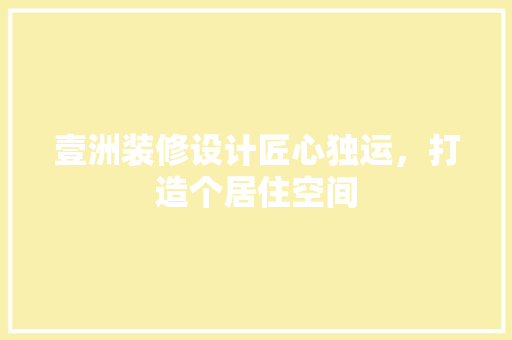 壹洲装修设计匠心独运，打造个居住空间