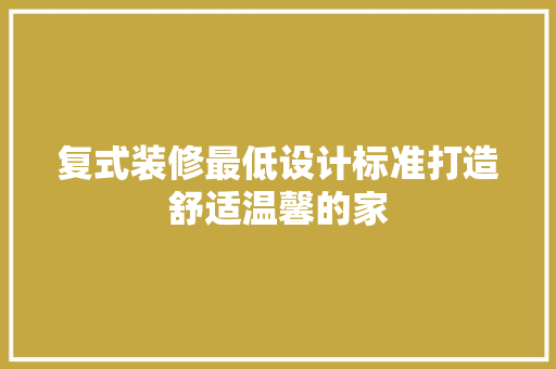 复式装修最低设计标准打造舒适温馨的家
