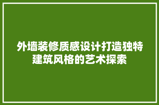外墙装修质感设计打造独特建筑风格的艺术探索