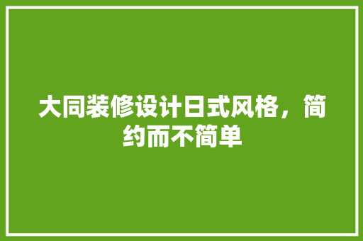 大同装修设计日式风格，简约而不简单