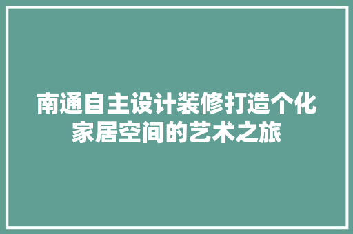 南通自主设计装修打造个化家居空间的艺术之旅