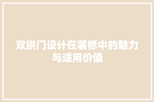 双拱门设计在装修中的魅力与适用价值