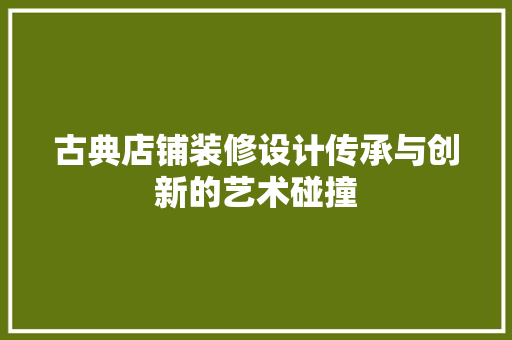 古典店铺装修设计传承与创新的艺术碰撞