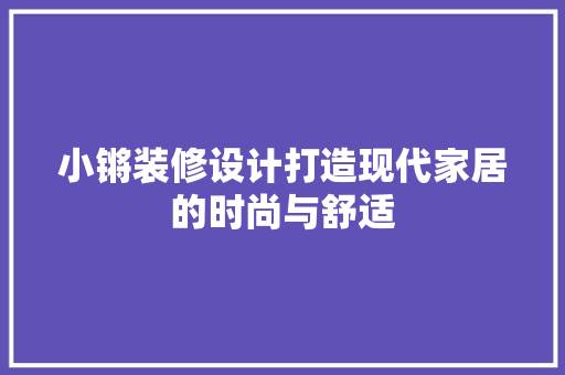 小锵装修设计打造现代家居的时尚与舒适