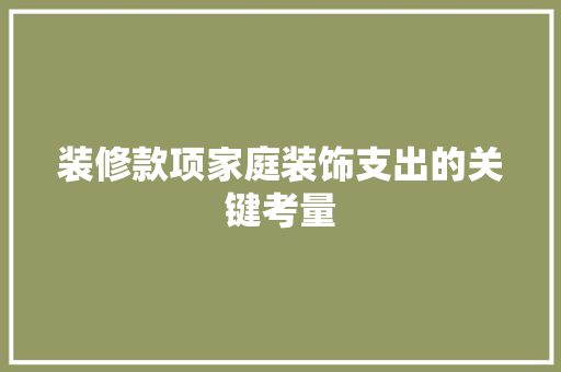 装修款项家庭装饰支出的关键考量