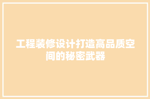 工程装修设计打造高品质空间的秘密武器