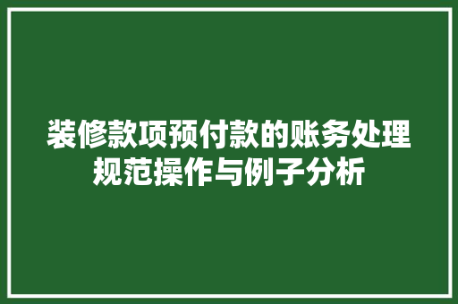 装修款项预付款的账务处理规范操作与例子分析