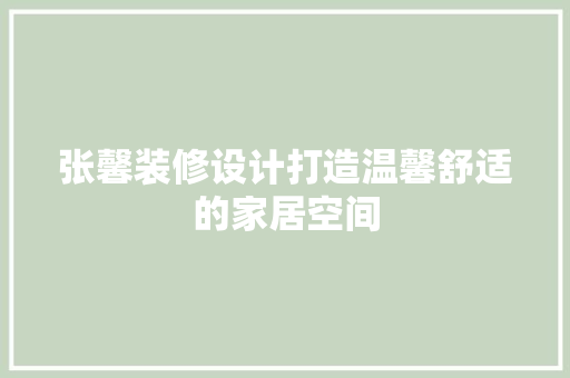 张馨装修设计打造温馨舒适的家居空间