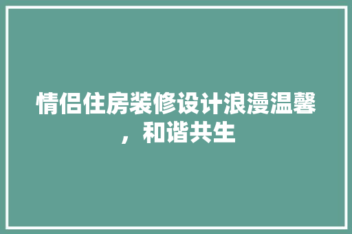 情侣住房装修设计浪漫温馨，和谐共生