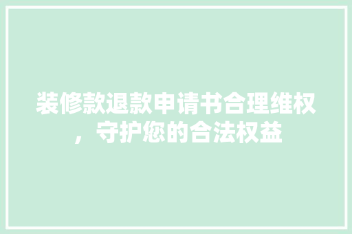 装修款退款申请书合理维权，守护您的合法权益