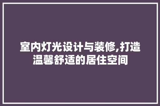 室内灯光设计与装修,打造温馨舒适的居住空间