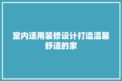 室内适用装修设计打造温馨舒适的家