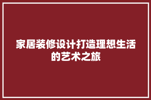 家居装修设计打造理想生活的艺术之旅