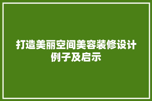 打造美丽空间美容装修设计例子及启示