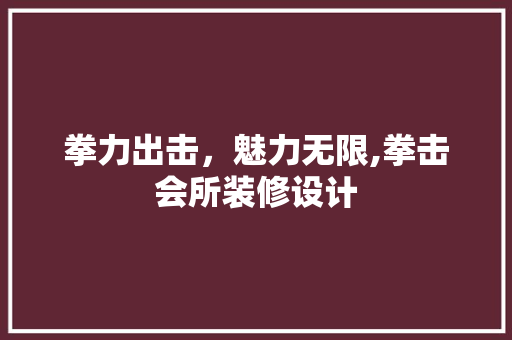 拳力出击，魅力无限,拳击会所装修设计