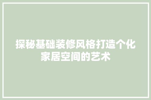 探秘基础装修风格打造个化家居空间的艺术