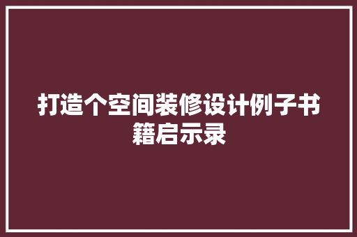 打造个空间装修设计例子书籍启示录