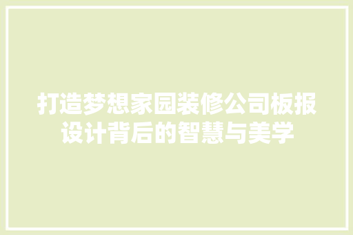 打造梦想家园装修公司板报设计背后的智慧与美学