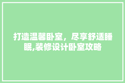 打造温馨卧室，尽享舒适睡眠,装修设计卧室攻略