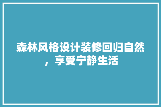 森林风格设计装修回归自然，享受宁静生活