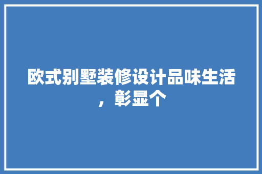 欧式别墅装修设计品味生活，彰显个