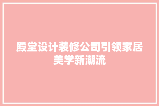 殿堂设计装修公司引领家居美学新潮流