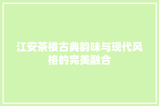 江安茶楼古典韵味与现代风格的完美融合