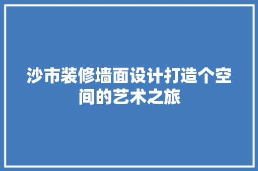 沙市装修墙面设计打造个空间的艺术之旅