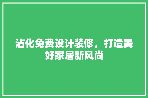 沾化免费设计装修，打造美好家居新风尚