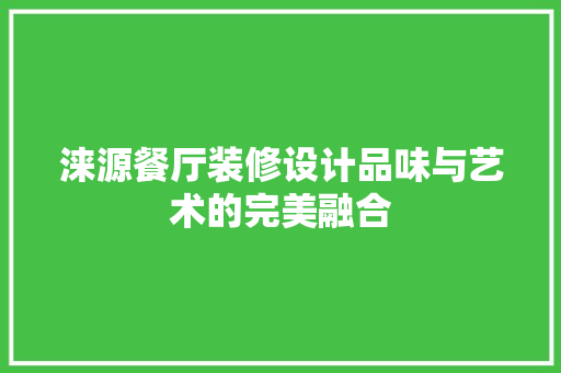 涞源餐厅装修设计品味与艺术的完美融合