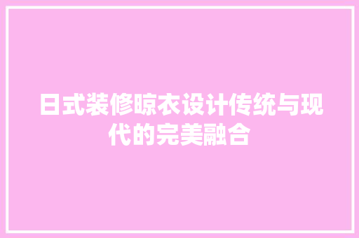 日式装修晾衣设计传统与现代的完美融合