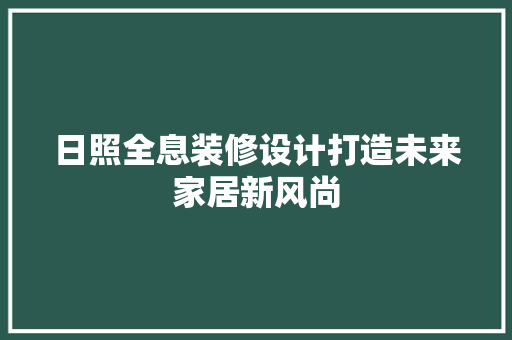 日照全息装修设计打造未来家居新风尚