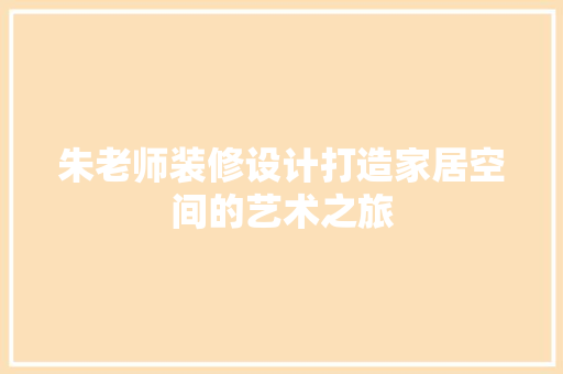 朱老师装修设计打造家居空间的艺术之旅