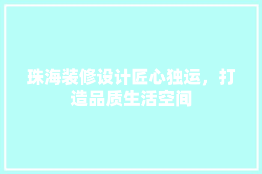 珠海装修设计匠心独运，打造品质生活空间