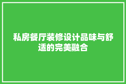 私房餐厅装修设计品味与舒适的完美融合