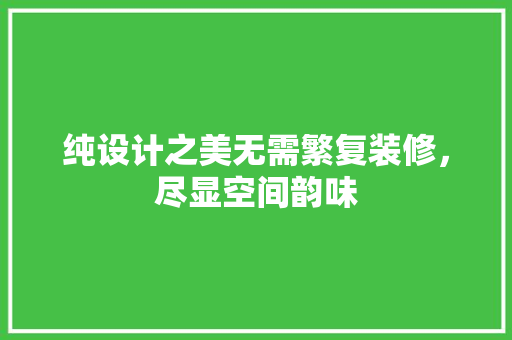 纯设计之美无需繁复装修，尽显空间韵味