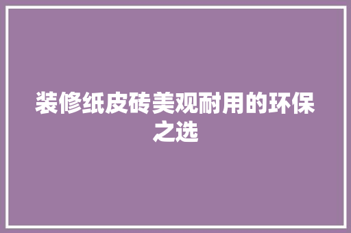 装修纸皮砖美观耐用的环保之选