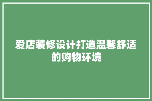 爱店装修设计打造温馨舒适的购物环境