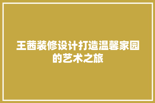 王茜装修设计打造温馨家园的艺术之旅