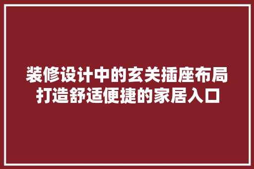 装修设计中的玄关插座布局打造舒适便捷的家居入口