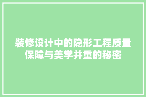装修设计中的隐形工程质量保障与美学并重的秘密  第1张