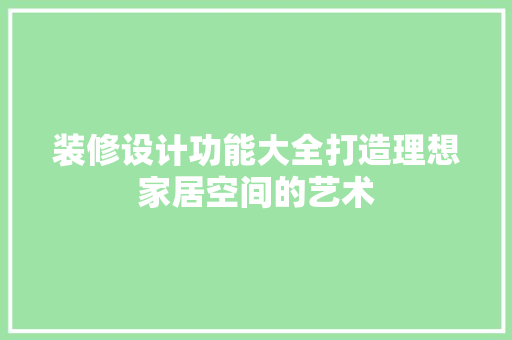 装修设计功能大全打造理想家居空间的艺术