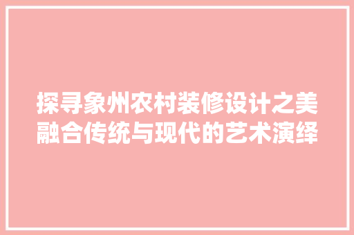 探寻象州农村装修设计之美融合传统与现代的艺术演绎