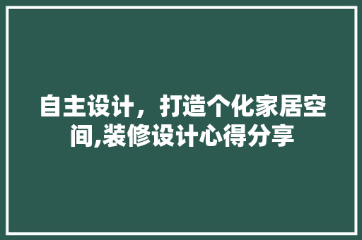 自主设计，打造个化家居空间,装修设计心得分享