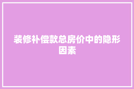 装修补偿款总房价中的隐形因素