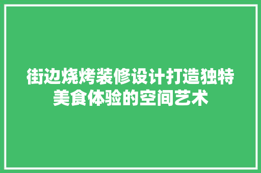 街边烧烤装修设计打造独特美食体验的空间艺术  第1张